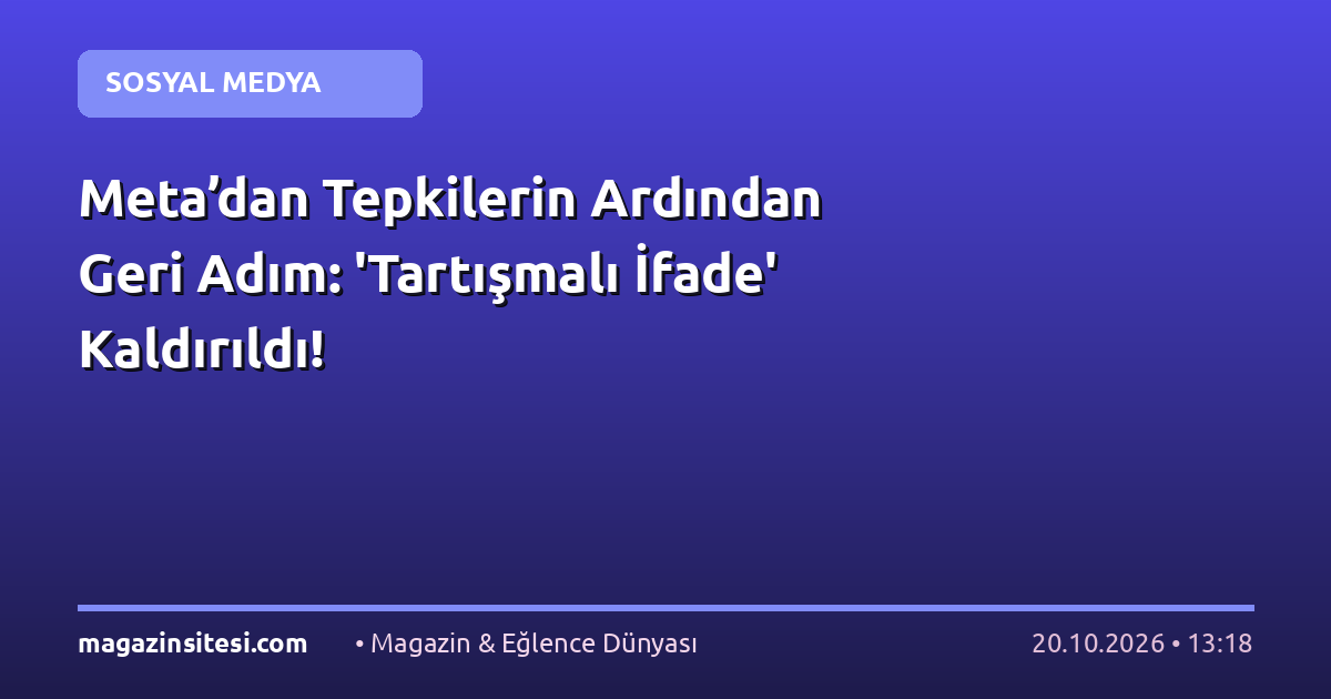 Meta’dan Tepkilerin Ardından Geri Adım: ‘Tartışmalı İfade’ Kaldırıldı!