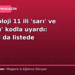 Meteoroloji 11 ili ‘sarı’ ve ‘turuncu’ kodla uyardı: İstanbul da listede