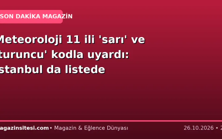Meteoroloji 11 ili ‘sarı’ ve ‘turuncu’ kodla uyardı: İstanbul da listede