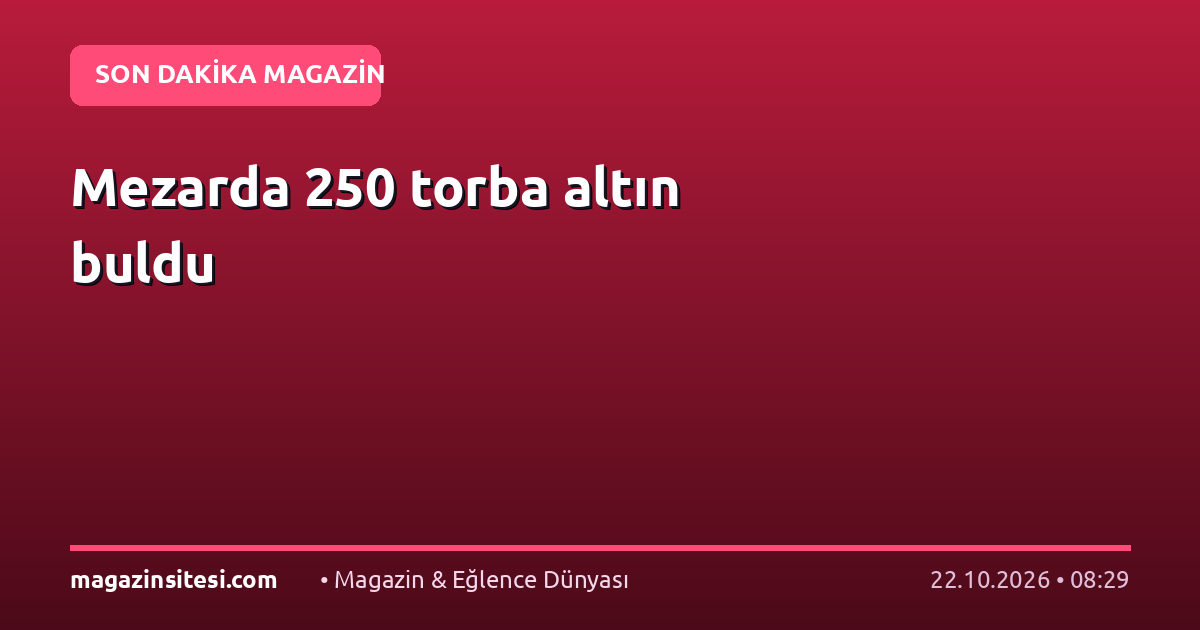 Mezarda 250 torba altın buldu