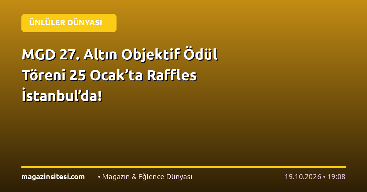MGD 27. Altın Objektif Ödül Töreni 25 Ocak’ta Raffles İstanbul’da!