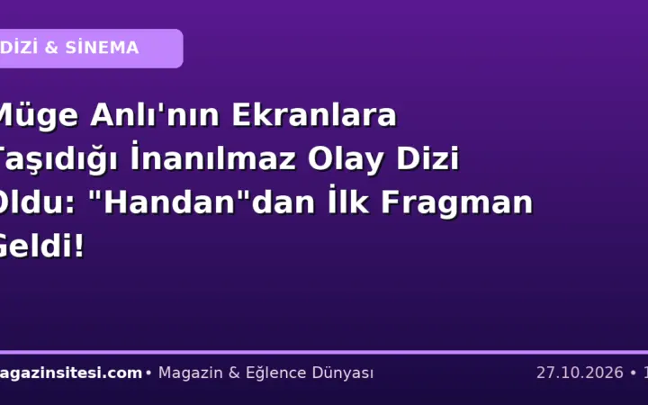 Müge Anlı’nın Ekranlara Taşıdığı İnanılmaz Olay Dizi Oldu: “Handan”dan İlk Fragman Geldi!