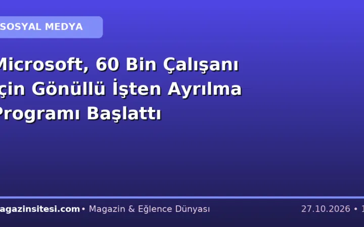 Microsoft, 60 Bin Çalışanı İçin Gönüllü İşten Ayrılma Programı Başlattı