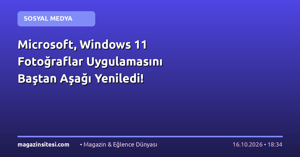 Microsoft, Windows 11 Fotoğraflar Uygulamasını Baştan Aşağı Yeniledi!