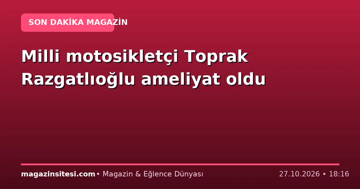 Milli motosikletçi Toprak Razgatlıoğlu ameliyat oldu