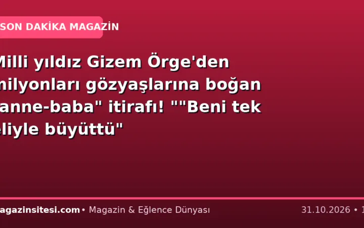 Milli yıldız Gizem Örge’den milyonları gözyaşlarına boğan “anne-baba” itirafı! “”Beni tek eliyle büyüttü”