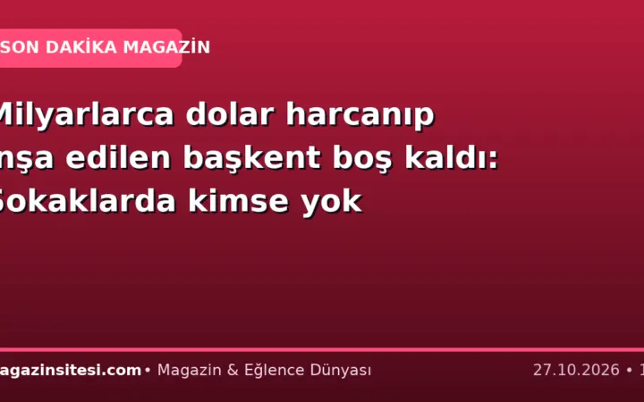 Milyarlarca dolar harcanıp inşa edilen başkent boş kaldı: Sokaklarda kimse yok