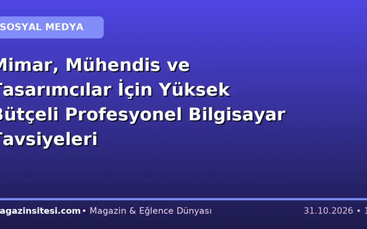 Mimar, Mühendis ve Tasarımcılar İçin Yüksek Bütçeli Profesyonel Bilgisayar Tavsiyeleri