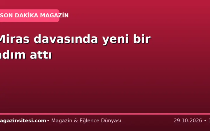 Miras davasında yeni bir adım attı