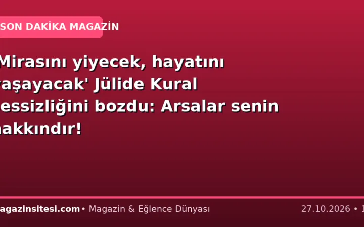 ‘Mirasını yiyecek, hayatını yaşayacak’ Jülide Kural sessizliğini bozdu: Arsalar senin hakkındır!