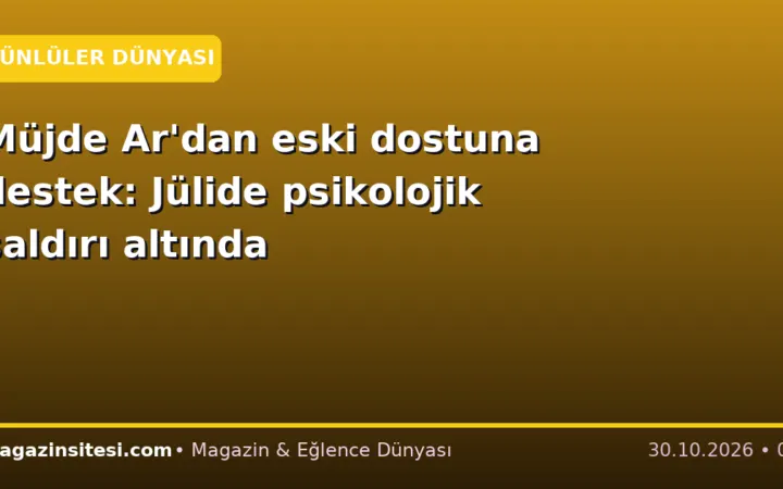 Müjde Ar’dan eski dostuna destek: Jülide psikolojik saldırı altında