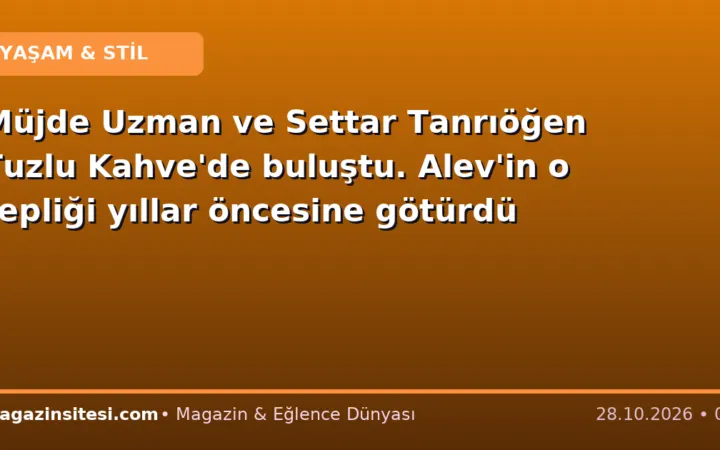 Müjde Uzman ve Settar Tanrıöğen Tuzlu Kahve’de buluştu. Alev’in o repliği yıllar öncesine götürdü