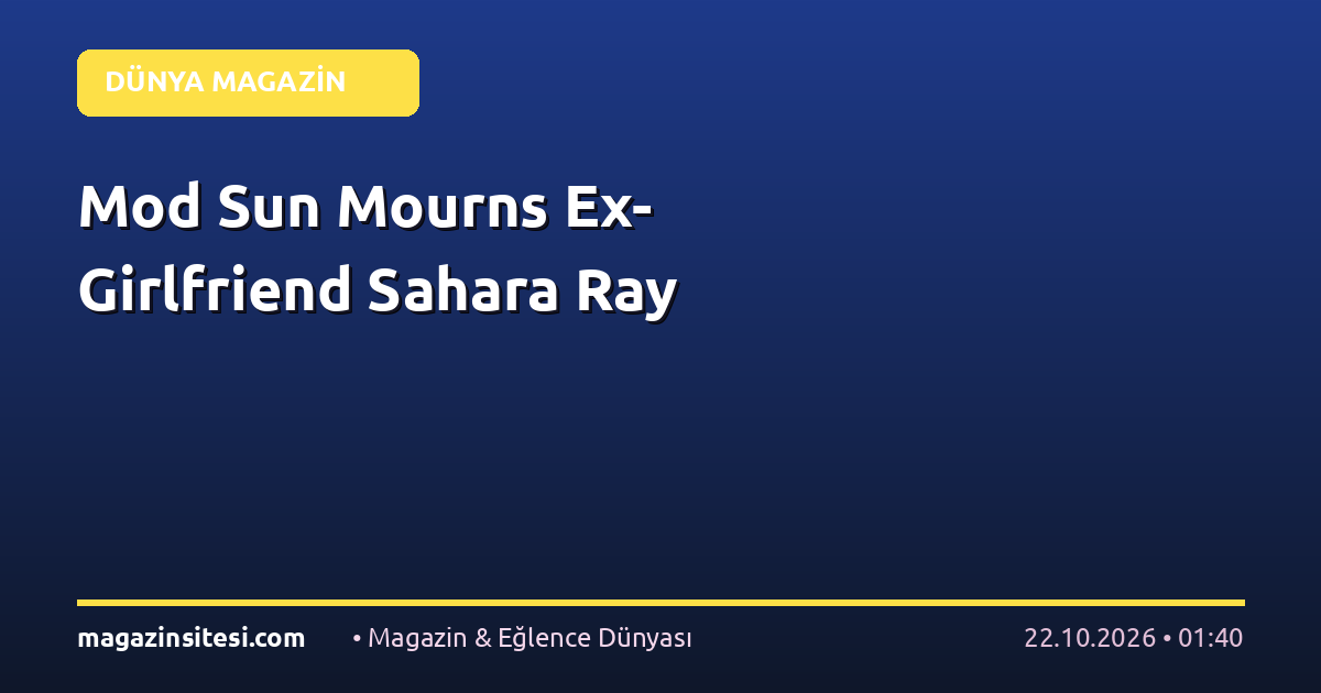 Mod Sun Mourns Ex-Girlfriend Sahara Ray