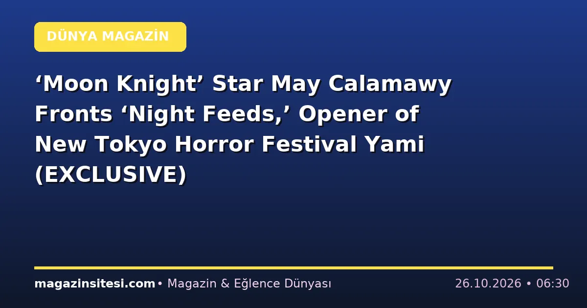 ‘Moon Knight’ Star May Calamawy Fronts ‘Night Feeds,’ Opener of New Tokyo Horror Festival Yami (EXCLUSIVE)