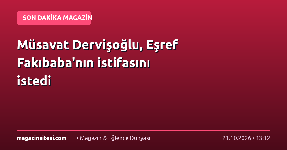 Müsavat Dervişoğlu, Eşref Fakıbaba’nın istifasını istedi