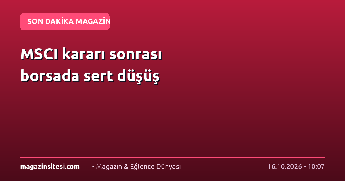 MSCI kararı sonrası borsada sert düşüş