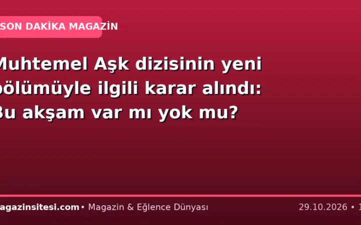 Muhtemel Aşk dizisinin yeni bölümüyle ilgili karar alındı: Bu akşam var mı yok mu?
