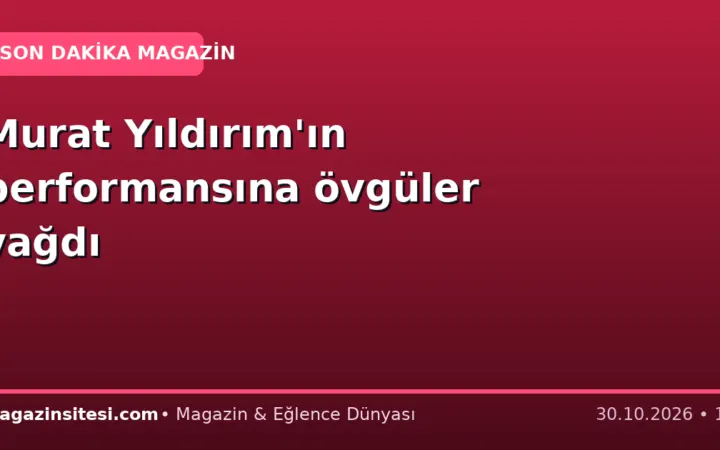 Murat Yıldırım’ın performansına övgüler yağdı