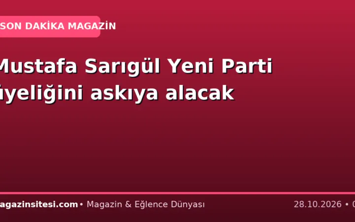 Mustafa Sarıgül Yeni Parti üyeliğini askıya alacak