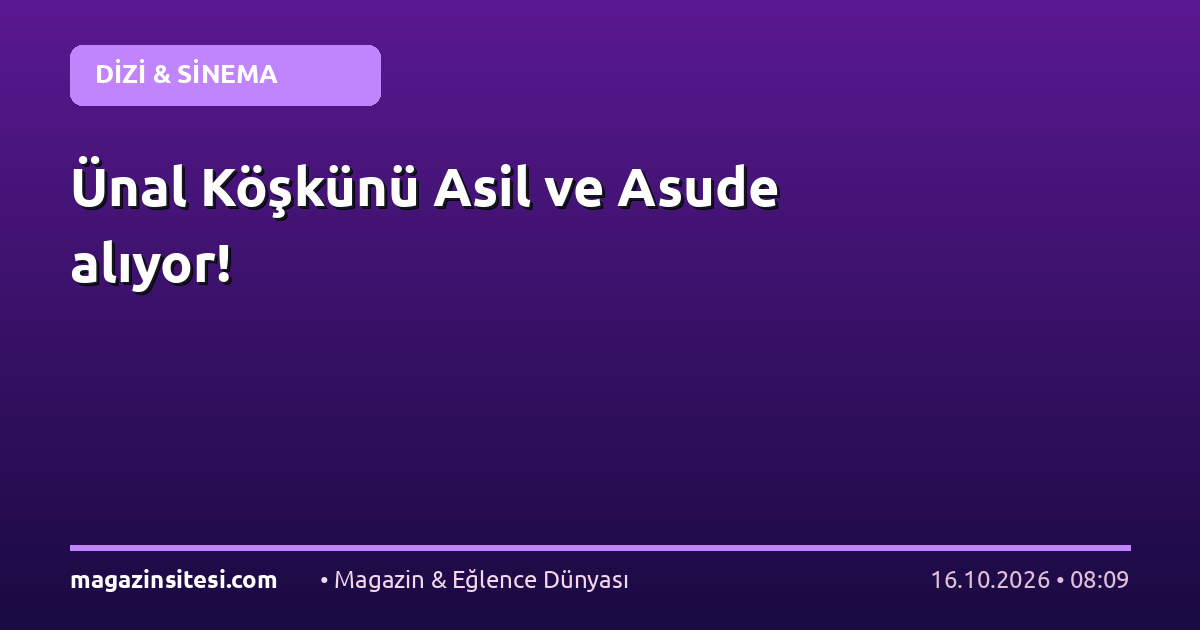 Ünal Köşkünü Asil ve Asude alıyor!