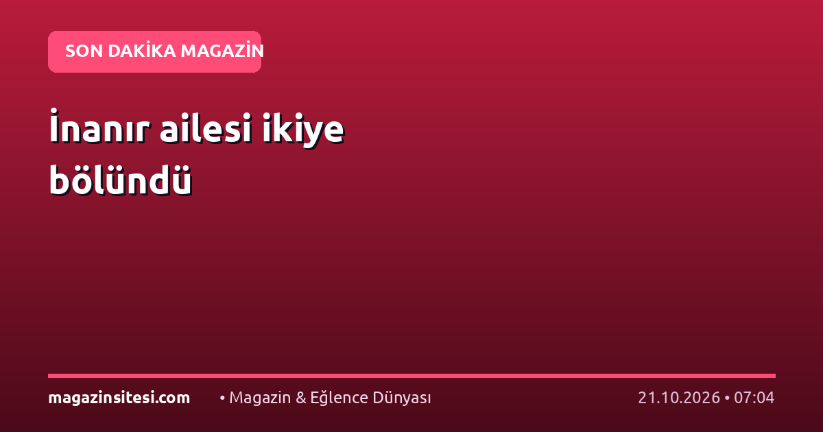 İnanır ailesi ikiye bölündü