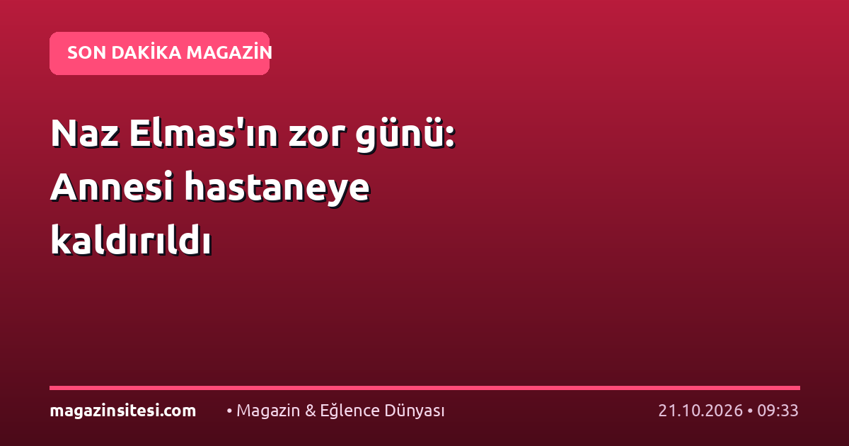 Naz Elmas’ın zor günü: Annesi hastaneye kaldırıldı