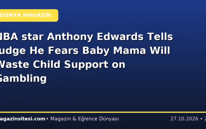 NBA star Anthony Edwards Tells Judge He Fears Baby Mama Will Waste Child Support on Gambling