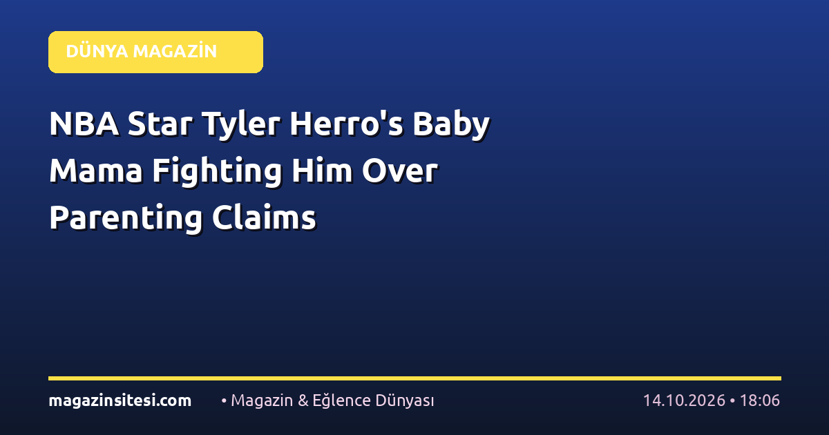 NBA Star Tyler Herro’s Baby Mama Fighting Him Over Parenting Claims