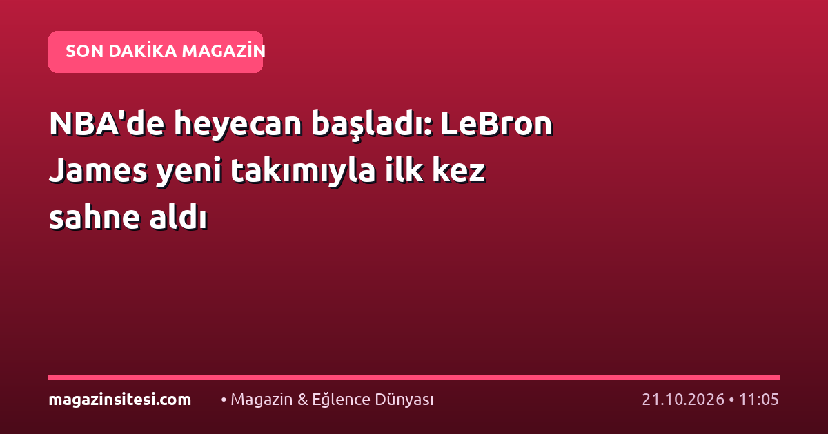 NBA’de heyecan başladı: LeBron James yeni takımıyla ilk kez sahne aldı