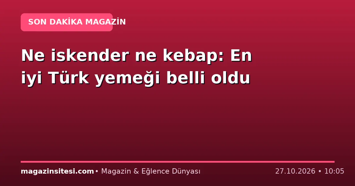 Ne iskender ne kebap: En iyi Türk yemeği belli oldu