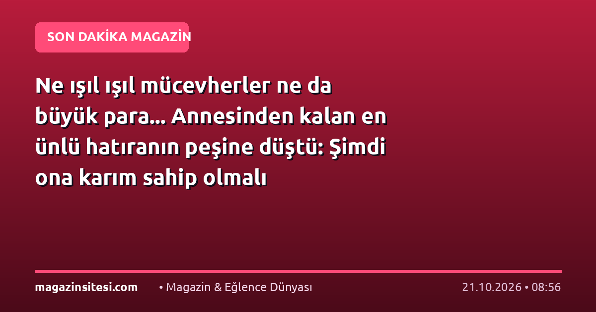 Ne ışıl ışıl mücevherler ne da büyük para… Annesinden kalan en ünlü hatıranın peşine düştü: Şimdi ona karım sahip olmalı