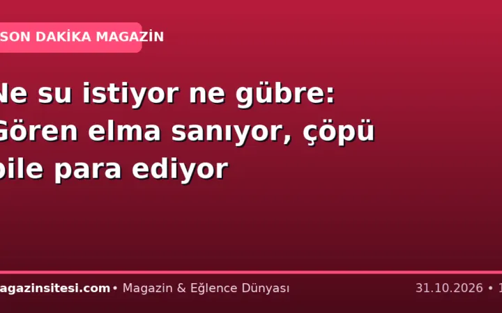 Ne su istiyor ne gübre: Gören elma sanıyor, çöpü bile para ediyor