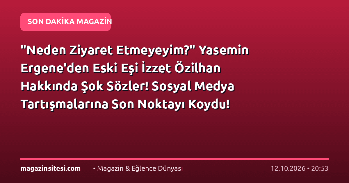 “Neden Ziyaret Etmeyeyim?” Yasemin Ergene’den Eski Eşi İzzet Özilhan Hakkında Şok Sözler! Sosyal Medya Tartışmalarına Son Noktayı Koydu!