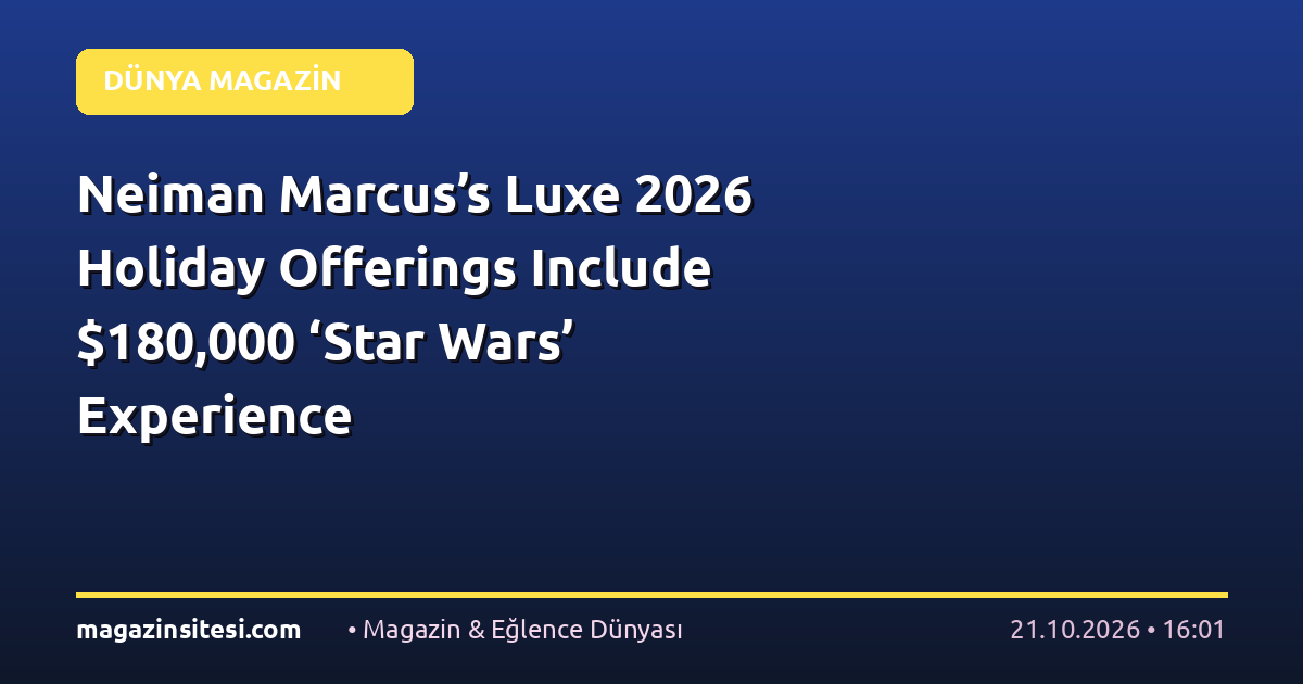 Neiman Marcus’s Luxe 2026 Holiday Offerings Include $180,000 ‘Star Wars’ Experience