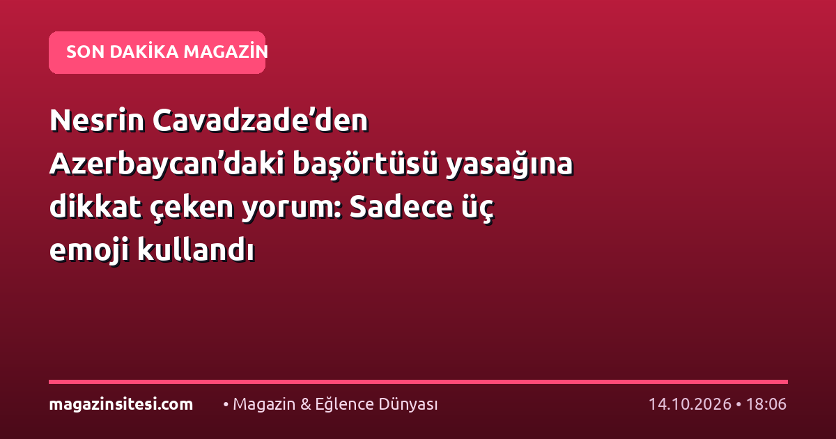 Nesrin Cavadzade’den Azerbaycan’daki başörtüsü yasağına dikkat çeken yorum: Sadece üç emoji kullandı
