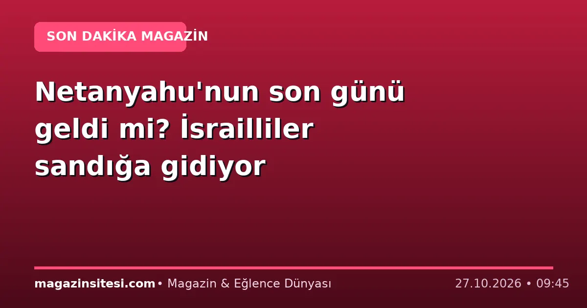 Netanyahu’nun son günü geldi mi? İsrailliler sandığa gidiyor