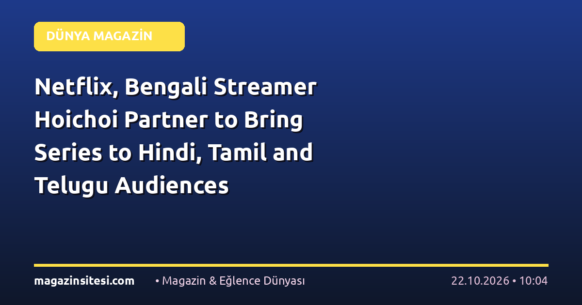 Netflix, Bengali Streamer Hoichoi Partner to Bring Series to Hindi, Tamil and Telugu Audiences