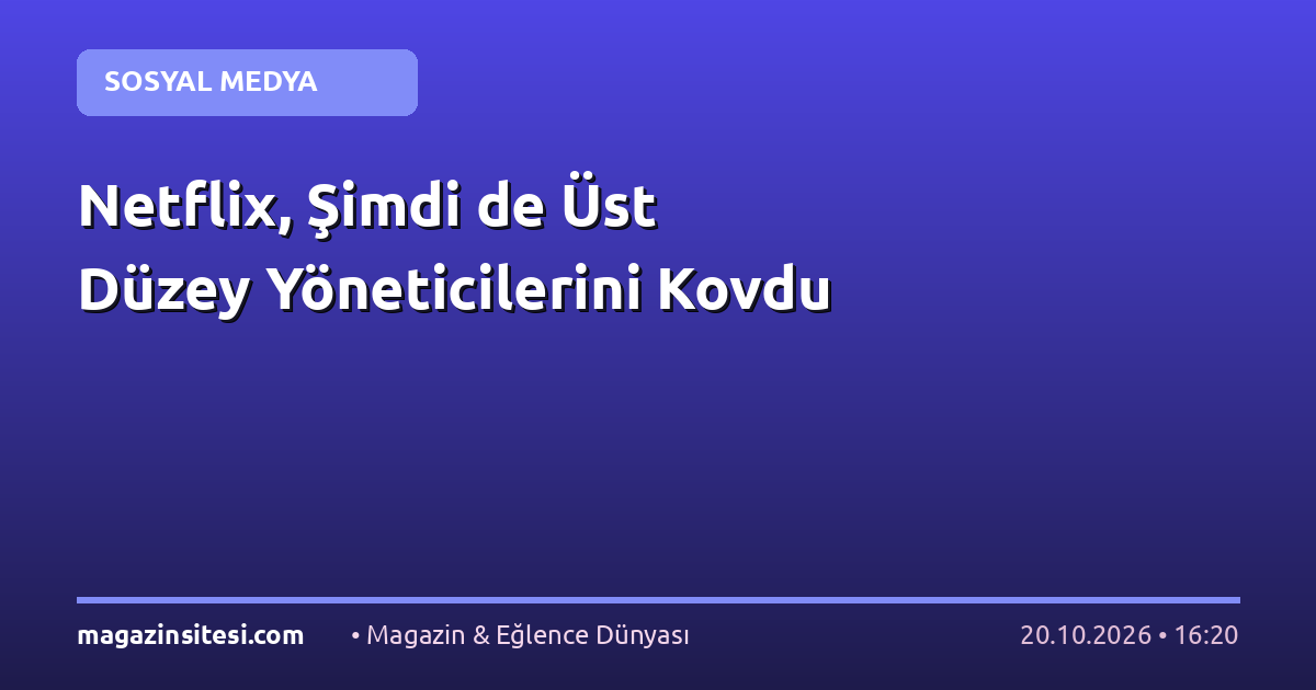 Netflix, Şimdi de Üst Düzey Yöneticilerini Kovdu