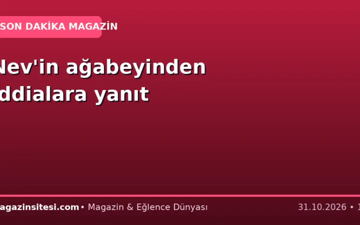Nev’in ağabeyinden iddialara yanıt