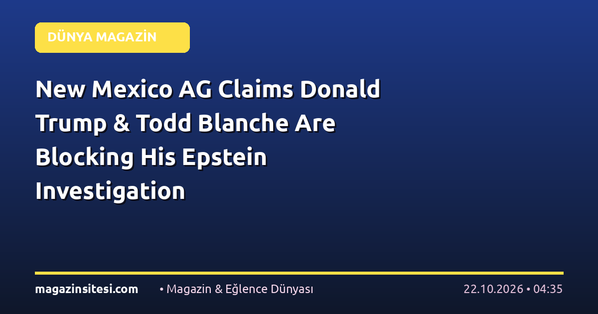 New Mexico AG Claims Donald Trump & Todd Blanche Are Blocking His Epstein Investigation