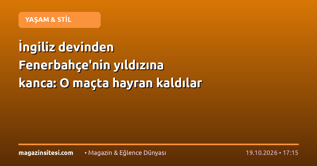 İngiliz devinden Fenerbahçe’nin yıldızına kanca: O maçta hayran kaldılar
