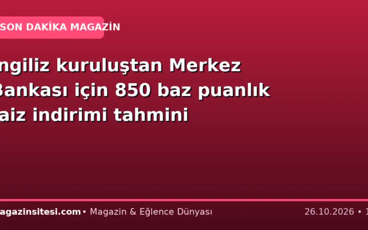 İngiliz kuruluştan Merkez Bankası için 850 baz puanlık faiz indirimi tahmini