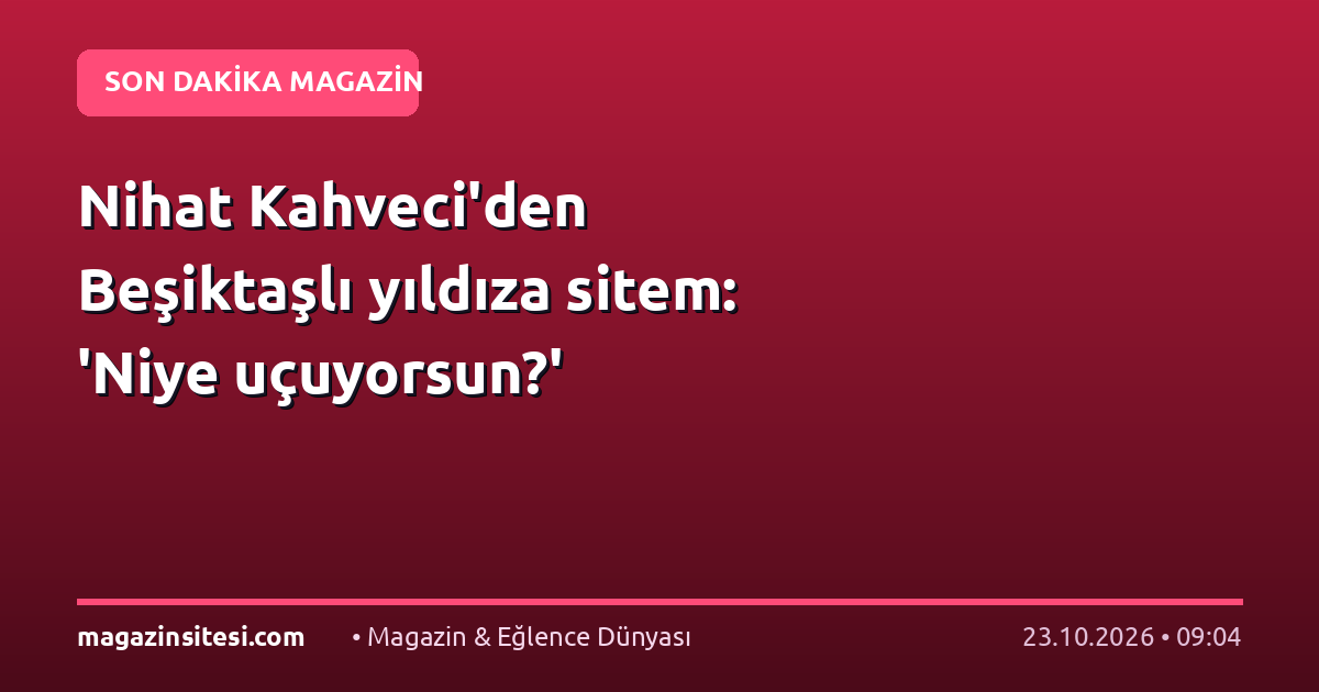 Nihat Kahveci’den Beşiktaşlı yıldıza sitem: ‘Niye uçuyorsun?’