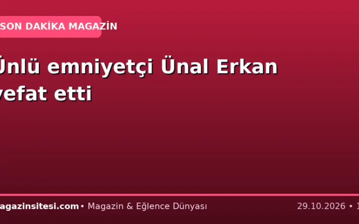 Ünlü emniyetçi Ünal Erkan vefat etti