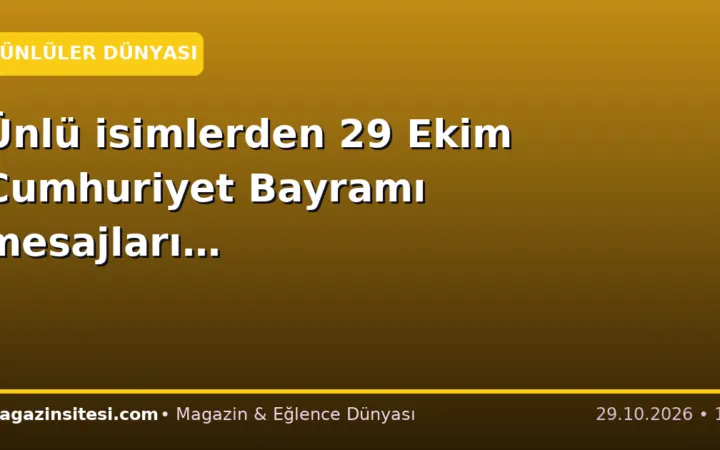 Ünlü isimlerden 29 Ekim Cumhuriyet Bayramı mesajları…