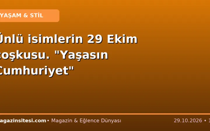 Ünlü isimlerin 29 Ekim coşkusu. “Yaşasın Cumhuriyet”