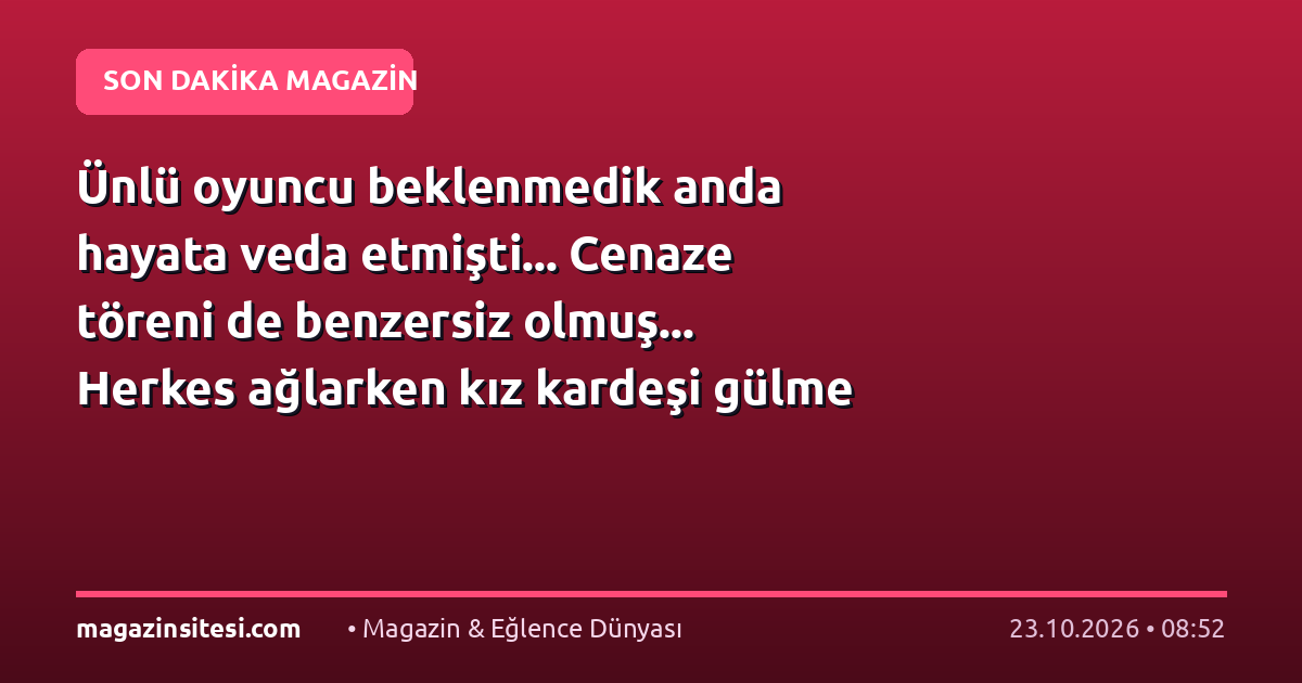 Ünlü oyuncu beklenmedik anda hayata veda etmişti… Cenaze töreni de benzersiz olmuş… Herkes ağlarken kız kardeşi gülme krizine girdi