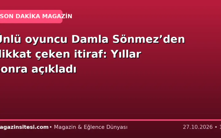 Ünlü oyuncu Damla Sönmez’den dikkat çeken itiraf: Yıllar sonra açıkladı