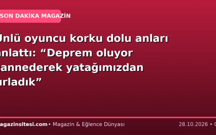 Ünlü oyuncu korku dolu anları anlattı: “Deprem oluyor zannederek yatağımızdan fırladık”