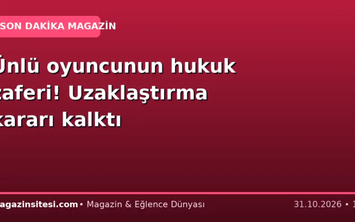 Ünlü oyuncunun hukuk zaferi! Uzaklaştırma kararı kalktı
